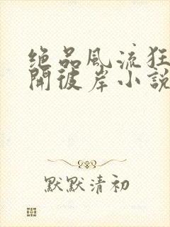 绝品风流狂医花开彼岸小说完整