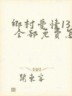 乡村爱情13部 全部免费怎么看