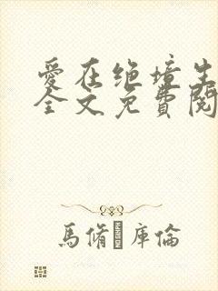 爱在绝境生出花全文免费阅读