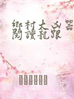 乡村大凶器免费阅读龙跟