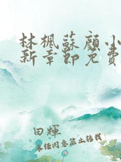 林枫苏颜小说最新章节免费阅读