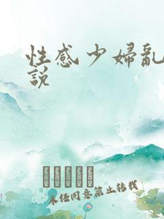 性感少妇乱欲小说