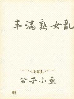 丰满熟女乱淫