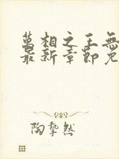 万相之王无弹窗最新章节免费阅读