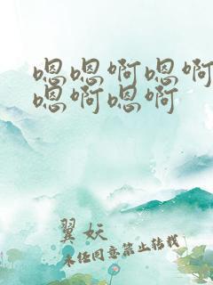 嗯嗯啊嗯啊嗯啊嗯啊嗯啊