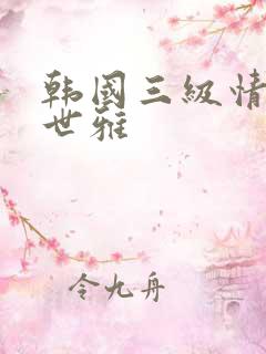 韩国三级情事韩世雅
