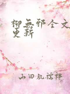 柳无邪全文最新更新