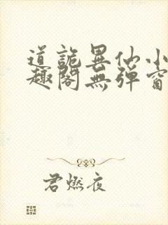 道诡异仙小说笔趣阁无弹窗笔趣阁