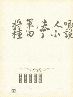将军,夫人喊你种田了小说免费阅