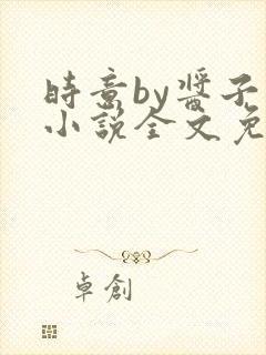 时意by酱子贝小说全文免费阅读