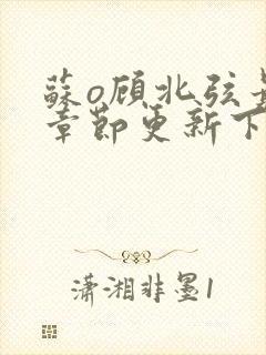 苏o顾北弦最新章节更新下载地址