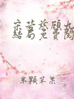 宋若慈顾九渊大结局免费阅读全文
