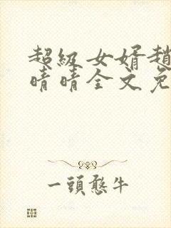 超级女婿赵旭李晴晴全文免费阅读终结版