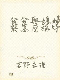 公公与媳妇的关系怎么称呼