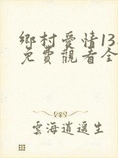 乡村爱情13部免费观看全集完整版