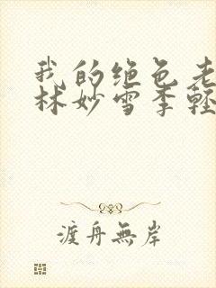 我的绝色老板娘林妙雪李轻眉全文免费阅读