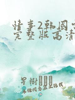 情事2韩国电影完整版高清在线观看