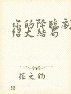 你的降临剧情介绍大结局