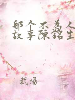 那个不为人知的故事陈铭生小说