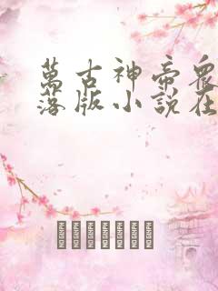 万古神帝众女堕落版小说在线阅读