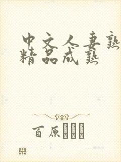 中文人妻熟妇乱精品成熟