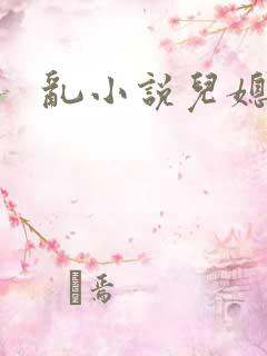 乱小说儿媳妇
