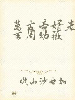万古帝婿老鬼夜玄周幼薇