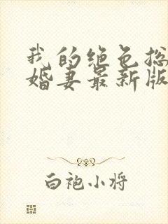 我的绝色总裁未婚妻最新版