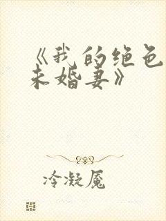 《我的绝色总裁未婚妻》