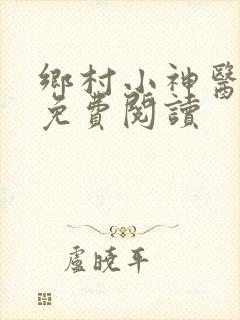 乡村小神医无梦免费阅读