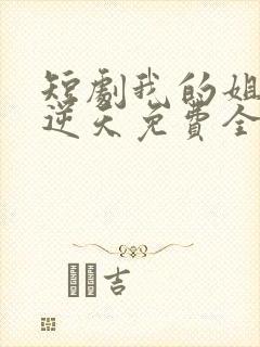 短剧我的姐姐很逆天免费全集
