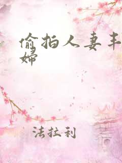偷拍人妻丰满熟妇