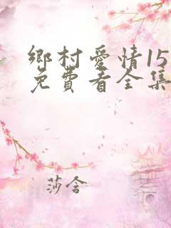 乡村爱情15部免费看全集