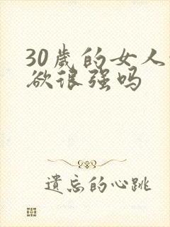 30岁的女人性欲很强吗