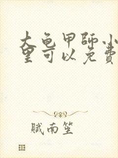 大龟甲师小说哪里可以免费阅读