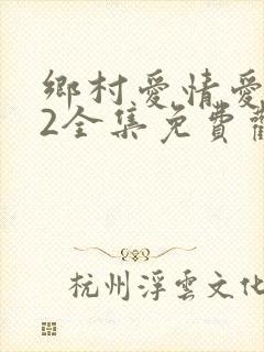 乡村爱情爱情12全集免费观看