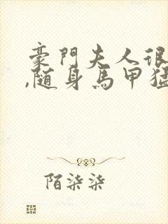 豪门夫人很反骨,随身马甲猛如虎无弹窗