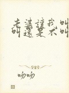 老婆让我叫她妈叫还是不叫