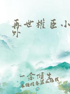 再世权臣小说番外