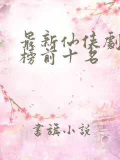 最新仙侠剧排行榜前十名