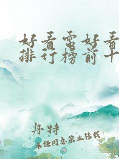 好看电好看电影排行榜前十名