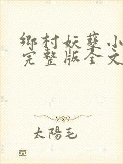 乡村妖孽小村医完整版全文免费阅读