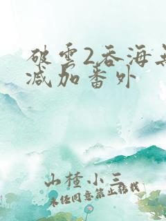 破云2吞海无删减加番外
