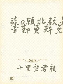 苏o顾北弦最新章节更新免费阅读