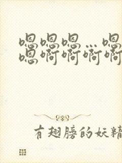 嗯嗯嗯…嗯嗯嗯嗯啊啊啊啊啊