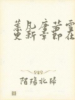 叶凡唐若雪最新更新章节在哪里看