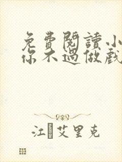 免费阅读小说爱你不过做戏一场在线阅读全文