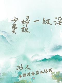 少妇一级淫片兔费效