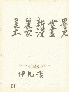 美丽新世界韩漫土豪漫画免费漫画在线
