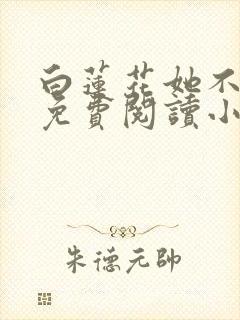 白莲花她不干了免费阅读小说